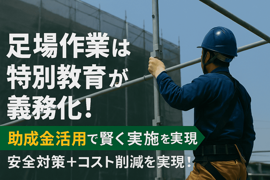 足場の組立て等特別教育はなぜ義務化？助成金活用で賢く実施